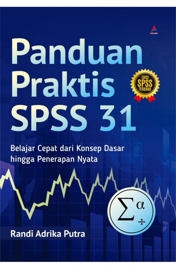 PANDUAN PRAKTIS SPSS 31 : Belajar Cepat dari Konsep Dasar hingga Penerapan Nyata