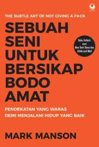 Sebuah Seni untuk Bersikap Bodo Amat : Pendekatan yang Waras Demi Menjalani Hidup yang Baik
