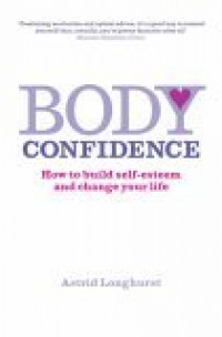 Body Confidence ; How to Build Self-esteem and Change your Life