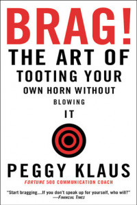 Brag! ; The Art of Tooting Your Own Horn without Blowing It