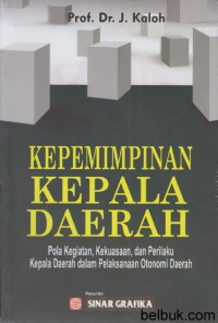 Kepemimpinan Kepala Daerah Pola Kegiatan, Kekuasaan, dan Perilaku Kepala Daerah dalam Pelaksanaan Otonomi Daerah