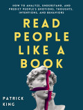 Read People like A Book ; How to Analyze, Understand, and Predict People’s Emotions, Thoughts, Intentions, and Behaviors