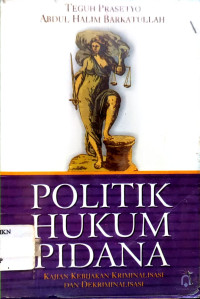 Politik hukum pidana: kajian kebijakan kriminalisasi dan dekriminalisasi