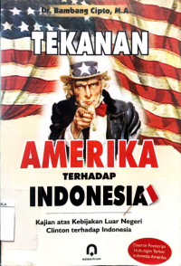 Tekanan Amerika terhadap Indonesia : kajian atas kebijakan luar negeri clinton terhadap Indonesia