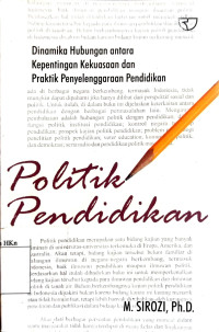 Politik pendidikan : Dinamika Hubungan antara Kepentingan Kekuasaan dan Praktik Penyelenggaraan Pendidikan