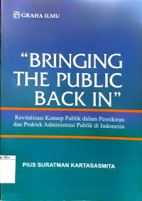 Bringing The Public Back In : Revitalisasi konsep publik dalam pemikiran dan praktek administrasi publik di Indonesia