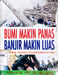 BUMI MAKIN PANAS BANJIR MAKIN MELUAS: Menyibak Tragedi Kehancuran Hutan