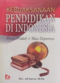 Kebijakan Pendidikan di Indonesia Proses Produk dan Masa Depannya