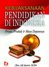 Kebijaksanaan Pendidikan di Indonesia Proses, Produk dan Masa Depannya