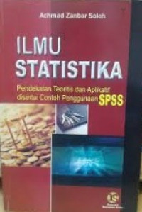 ILMU STATISTIKA: Pendekatan Teoritis dan Aplikasi disertai Contoj Penggunaan SPSS