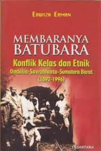 Membaranya Batubara : Konflik Kelas dan Etnik Ombilin - Sawahlunto, Sumatra Barat (1892 - 1996)