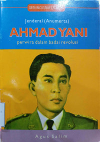 Seri Biografi Tokoh : Jenderal (Anumerta) Ahmad Yani : perwira dalam badai revolusi