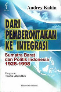 Dari Pemberontakan ke Integrasi: Sumatra Barat dan Politik Indonesia 1926-1998