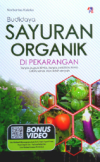 Budidaya Sayuran Organik di Pekarangan : tanpa pupuk kimia, tanpa pestisida kimia lebih sehat dan lebih renyah