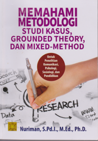 Memahami Metodologi Studi Kasus, Grounded Theory, dan Mixed-Method: