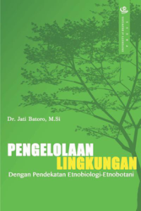 Pengelolaan Lingkungan : Dengan Pendekatan Etnobiologi-Etnobotani