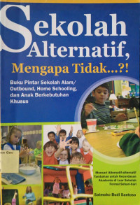 Sekolah Alternatif, Mengapa Tidak...?! : Buku Pintar Sekolah Alam/Outbound, Home Schooling, dan Anak Berkebutuhan Khusus