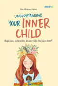 UNDERSTANDING YOUR INNERCHILD: Bagaimana Melepaskan diri dari Luka Luka Masa Kecil