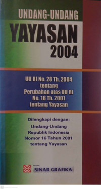 Undang-Undang Yayasan 2004 UU RI No. 28 Tahun 2004 tentang Perubahan atas UU RI No. 16 Tahun 2001 tentang Yayasan Dilengkapi dengan Undang-Undang Republik Indonesia Nomor 16 Tahun 2001 tentang Yayasan
