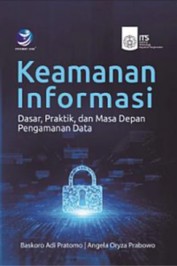 Keamanan Informasi : Dasar, Praktik, dan Masa Depan Pengamanan Data