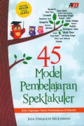 45 model pembelajaran spektakuler : Buku pegangan teknis pembelajaran di sekolah