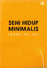 Seni hidup minimalis : petunjuk minimalis menuju hidup yang apik, tertata, dan sederhana