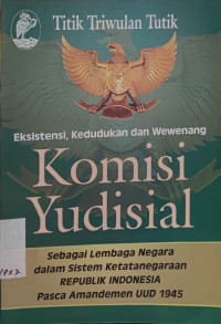 Eksistensi, Kedudukan dan Wewenang Komisi Yudisial: Sebagai Lembaga Negara dalam Sistem Ketatanegaraan RI Pasca Amandemen UUD 1945