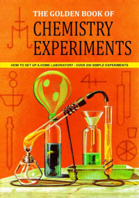 The Golden Book of Chemistry Experiments: How to Set up a Home Laboratory--Over 200 Simple Experiments