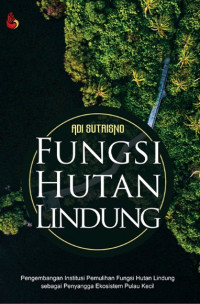FUNGSI HUTAN LINDUNG Pengembangan Institusi Pemulihan Fungsi Hutan Lindung sebagai Penyangga Ekosistem Pulau Kecil