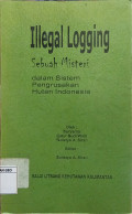 Illegal Logging : Sebuah Misteri dalam Sistem Pengrusakan Hutan Indonesia