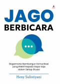 JAGO BERBICARA : Bagaimana Membangun Komunikasi yang Efektif Kepada Siapa Saja dalam Setiap Situasi