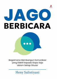 JAGO BERBICARA : Bagaimana Membangun Komunikasi yang Efektif Kepada Siapa Saja dalam Setiap Situasi