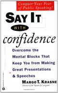 Say it With Confidence ; Overcome the Mental Blocks that Keep You from Making Great Presentations and Speeches