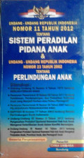 Undang-undang Republik Indonesia nomor 11 Tahun 2012 tentang Sistem Peradilan Pidana Anak & Undang-undang Republik Indonesia Nomor 23 tahun 2002 tentang Perlindungan Anak