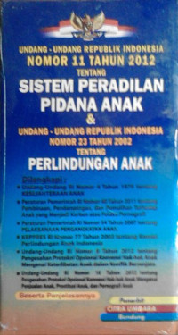 Undang-undang Republik Indonesia nomor 11 Tahun 2012 tentang Sistem Peradilan Pidana Anak & Undang-undang Republik Indonesia Nomor 23 tahun 2002 tentang Perlindungan Anak
