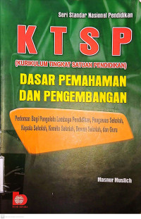KTSP (Kurikulum Tingkat Satuan Pendidikan) Dasar Pemahaman Dan Pengembangan : pedoman bagi Pengelola Lembaga Pendidikan, Pengawas Sekolah, Kepala Sekolah, Komite Sekolah, Dewan Sekolah, dan Guru