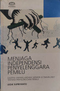 Menjaga Independensi Penyelenggara Pemilu; Disertai Undang-Undang NOMOR 22 Tahun 2007 Tentang Penyelenggaraan Pemilu