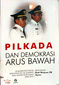 Pilkada dan Demokrasi Arus Bawah: Dokumentasi Politik Terpilihnya Zul As-Sunaryo Pada Pilkada Kota Dumai 2005-2010