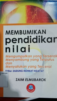 Membumikan Pendidikan Nilai: Mengumpulkan yang Terserak,Menyambung yang Terputus dan Menyatukan yang Tercerai