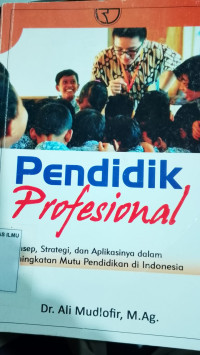Pendidik Profesional: konsep, strategi dalam meningkatkan mutu pendidikan di Indonesia