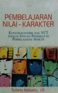 Pembelajaran Nilai-Karakter : Konstruktivisme dan VCT sebagai Inovasi Pendekatan Pembelajaran Afektif
