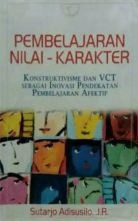 Pembelajaran Nilai-Karakter : Konstruktivisme dan VCT sebagai Inovasi Pendekatan Pembelajaran Afektif