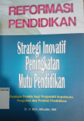 REFORMASI PENDIDIKAN: Strategi Inovatif Peningkatan Mutu Pendidikan (Panduan Praktis bagi Pengambil Keputusan Pengelola dan Praktisi Pendidikan)