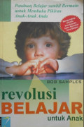 Revolusi belajar untuk anak: panduan belajar sambil bermain untuk membuka pikiran anak-anak anda