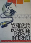 MEMBANGUN JARINGAN KOMPUTER DAN SERVER INTERNET : (Untuk Jaringan Rumahan, Warnet, dan Kantor)