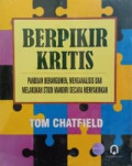 Berpikir Kritis: Panduan Berargumen, Menganalisis dan Melakukan Studi Mandiri Secara Menyakinkan
