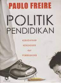 POLITIK PENDIDIKAN; KEBUDAYAAN, KEKUASAAN, DAN PEMBEBASAN