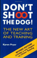 Don't Shoot The Dog : The New Art of Teaching And Training