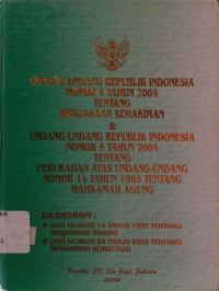 Undang-Undang Republik Indonesia Nomor 4 Tahun 2004 Tentang Kekuasaan Kehakiman & Undang-Undang Republik Indonesia Nomor 5 Tahun 2004 Tentang Perubahan Atas Undang-Undang Nomor 14 Tahun 1985 Tentang Mahkamah Agung