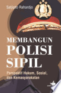 Membangun Polisi Sipil : Perspektif Hukum, Sosial, dan Kemasyarakatan